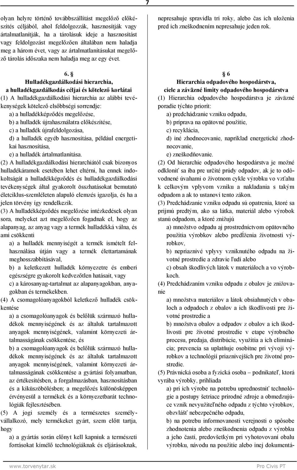 Hulladékgazdálkodási hierarchia, a hulladékgazdálkodás céljai és kötelező korlátai (1) A hulladékgazdálkodási hierarchia az alábbi tevékenységek kötelező elsőbbségi sorrendje: a) a hulladékképződés