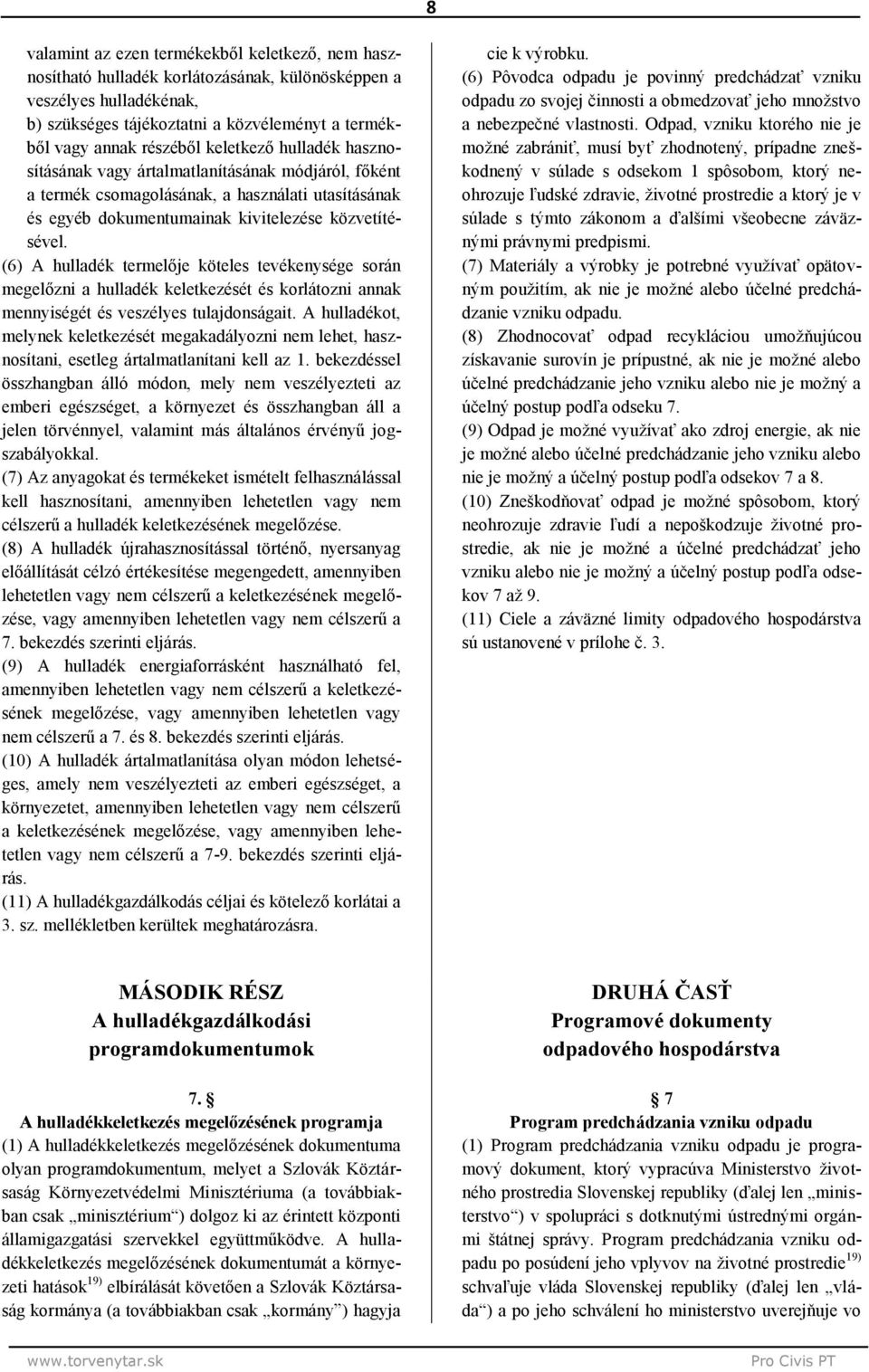 (6) A hulladék termelője köteles tevékenysége során megelőzni a hulladék keletkezését és korlátozni annak mennyiségét és veszélyes tulajdonságait.