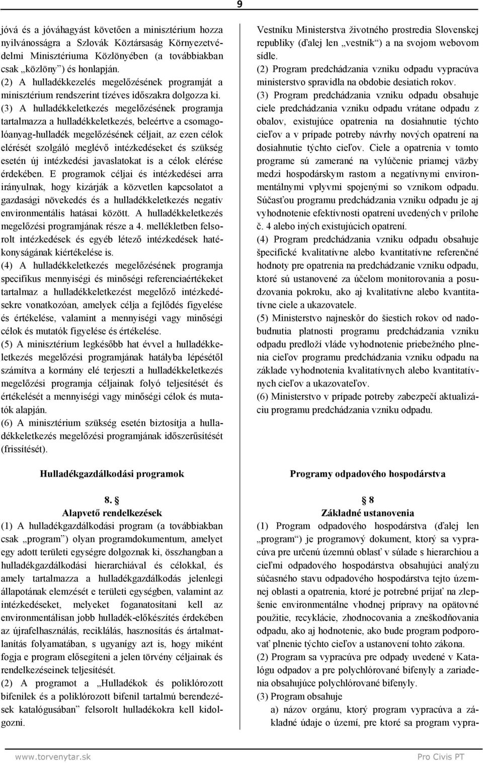 (3) A hulladékkeletkezés megelőzésének programja tartalmazza a hulladékkeletkezés, beleértve a csomagolóanyag-hulladék megelőzésének céljait, az ezen célok elérését szolgáló meglévő intézkedéseket és