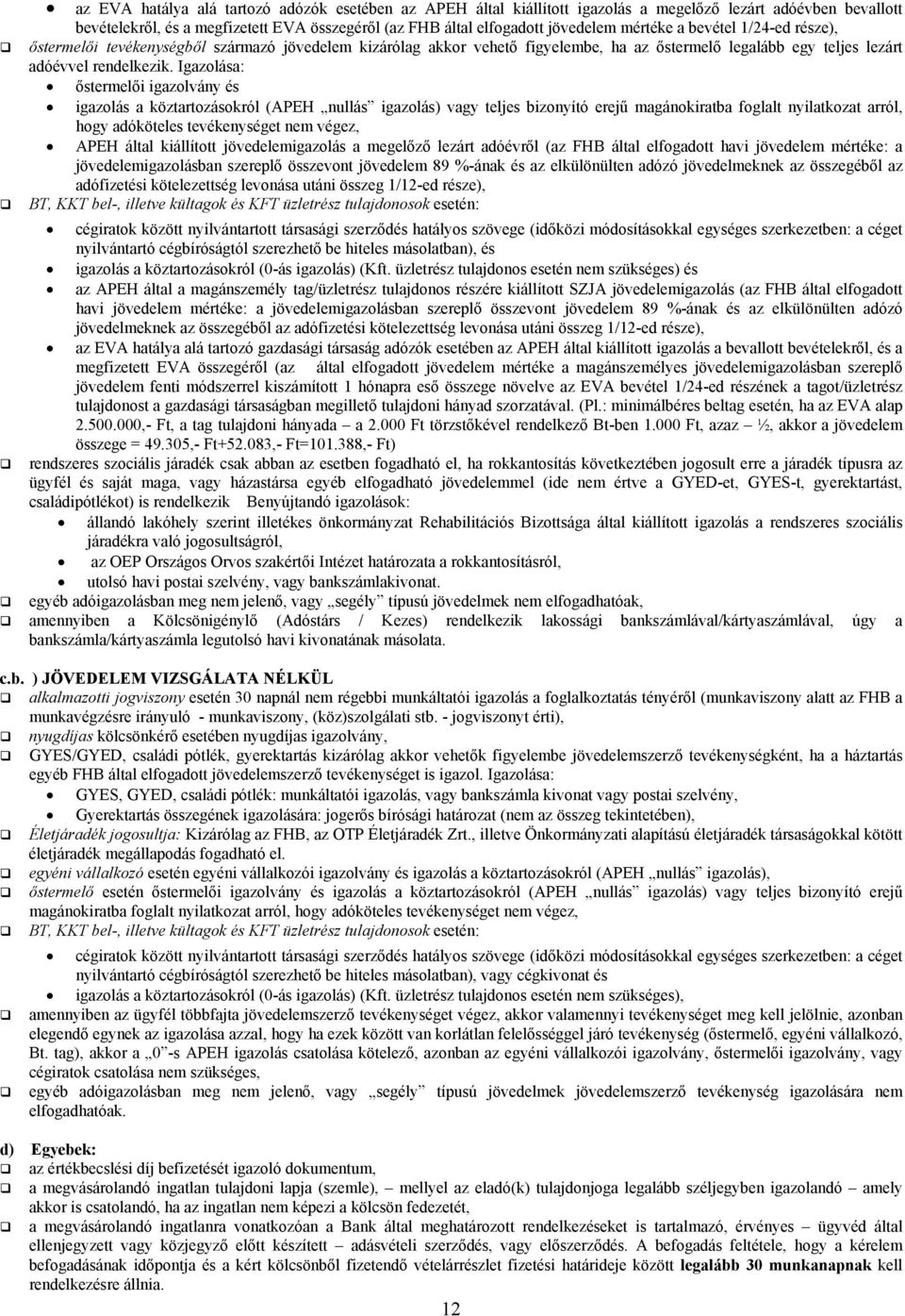 Igazolása: őstermelői igazolvány és igazolás a köztartozásokról (APEH nullás igazolás) vagy teljes bizonyító erejű magánokiratba foglalt nyilatkozat arról, hogy adóköteles tevékenységet nem végez,