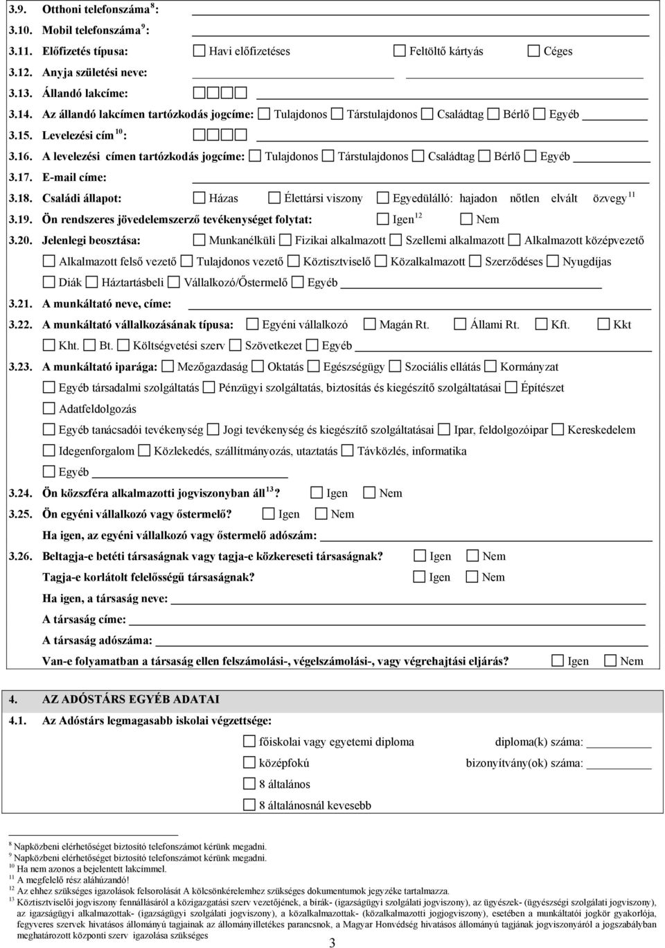 A levelezési címen tartózkodás jogcíme: Tulajdonos Társtulajdonos Családtag Bérlő Egyéb 3.17. E-mail címe: 3.18.