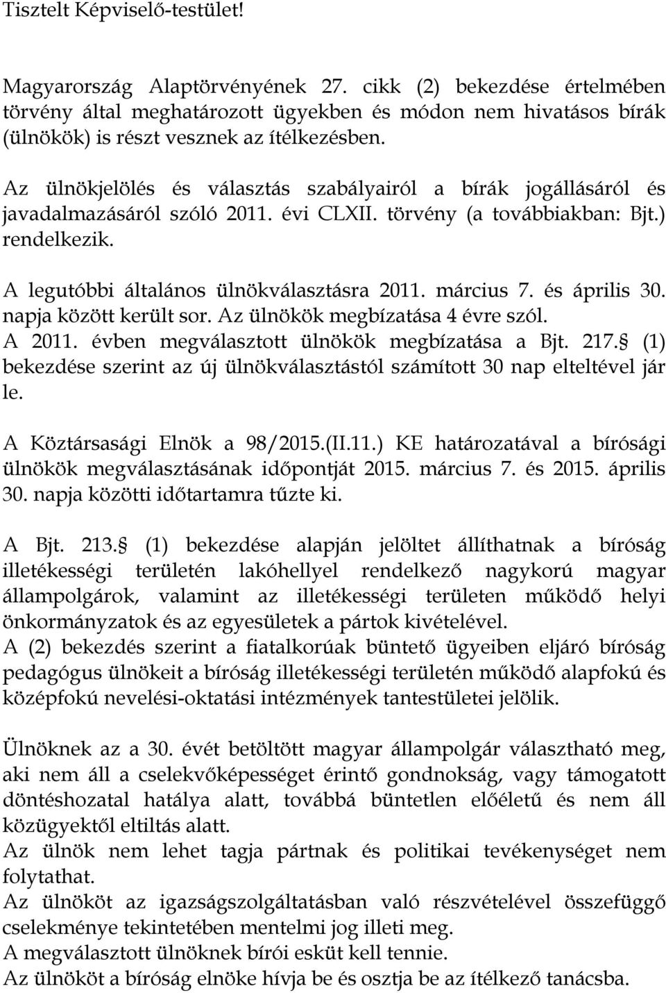 Az ülnökjelölés és választás szabályairól a bírák jogállásáról és javadalmazásáról szóló 2011. évi CLXII. törvény (a továbbiakban: Bjt.) rendelkezik. A legutóbbi általános ülnökválasztásra 2011.