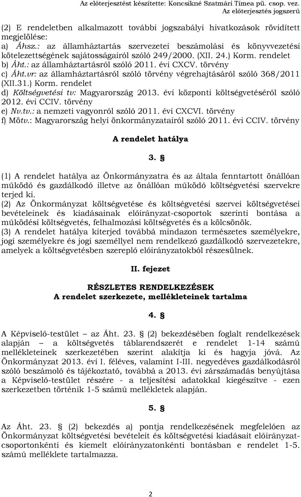 törvény c) Áht.vr: az államháztartásról szóló törvény végrehajtásáról szóló 368/2011 (XII.31.) Korm. rendelet d) Költségvetési tv: Magyarország 2013. évi központi költségvetéséről szóló 2012.