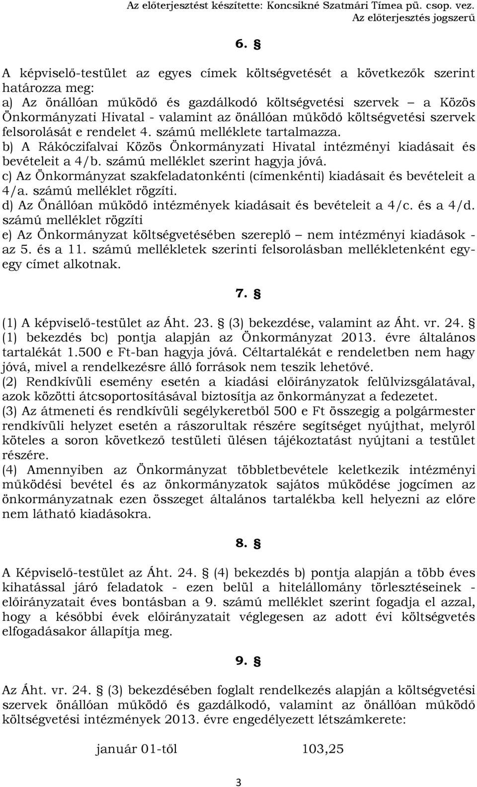 működő költségvetési szervek felsorolását e rendelet 4. számú melléklete tartalmazza. b) A Rákóczifalvai Közös Önkormányzati Hivatal intézményi kiadásait és bevételeit a 4/b.