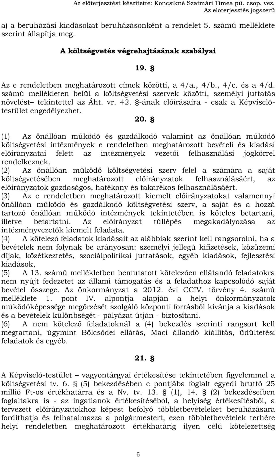 számú mellékleten belül a költségvetési szervek közötti, személyi juttatás növelést tekintettel az Áht. vr. 42. ának előírásaira csak a Képviselőtestület engedélyezhet. 20.