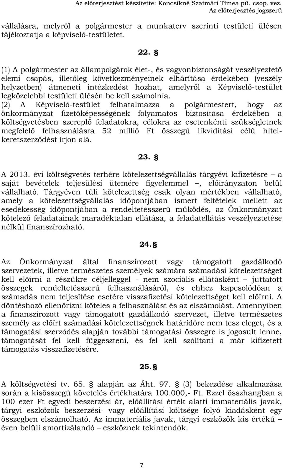 (1) A polgármester az állampolgárok élet, és vagyonbiztonságát veszélyeztető elemi csapás, illetőleg következményeinek elhárítása érdekében (veszély helyzetben) átmeneti intézkedést hozhat, amelyről