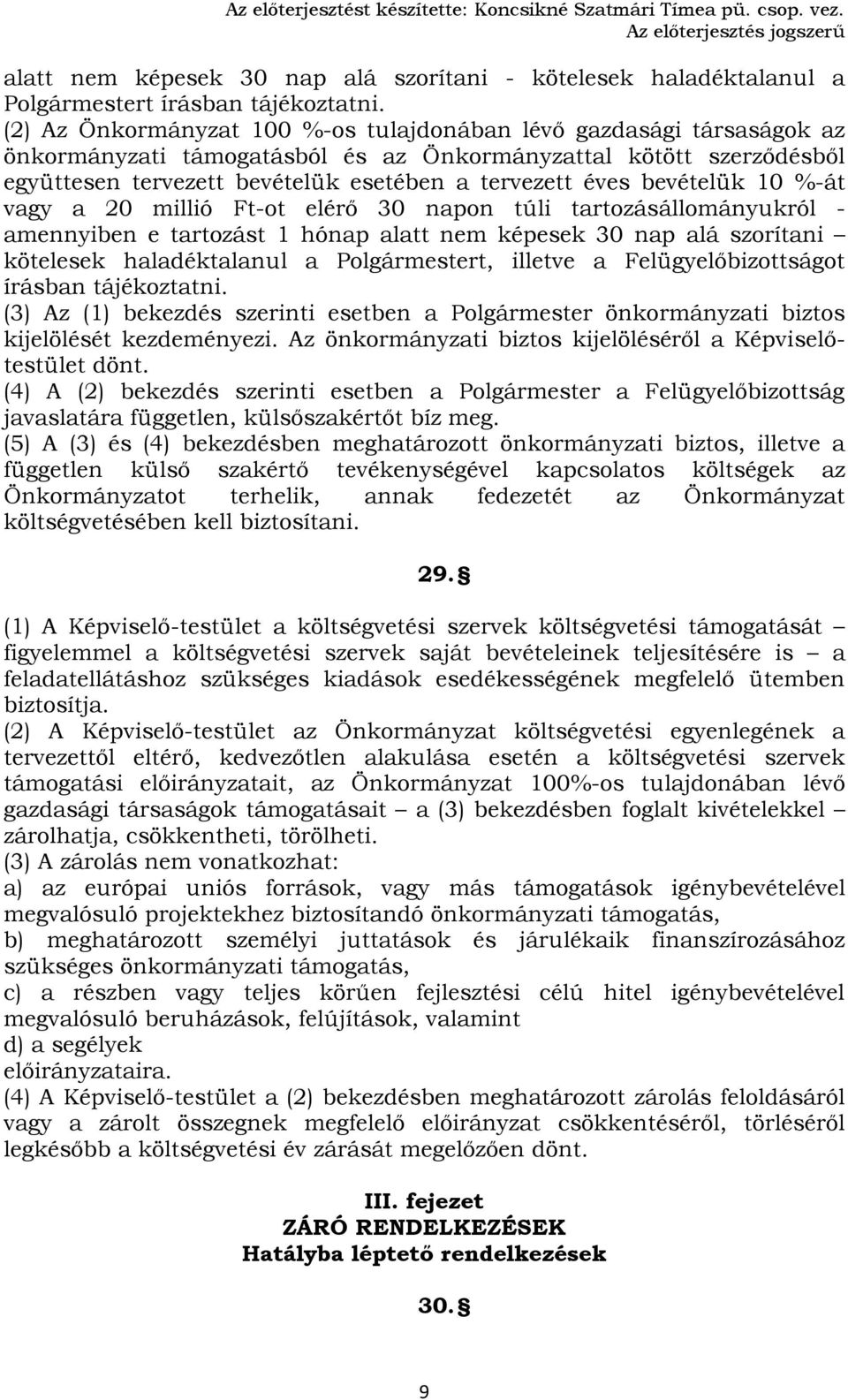 bevételük 10 %át vagy a 20 millió Ftot elérő 30 napon túli tartozásállományukról amennyiben e tartozást 1 hónap alatt nem képesek 30 nap alá szorítani kötelesek haladéktalanul a Polgármestert,