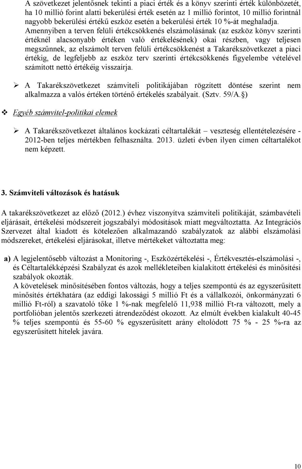 Amennyiben a terven felüli értékcsökkenés elszámolásának (az eszköz könyv szerinti értéknél alacsonyabb értéken való értékelésének) okai részben, vagy teljesen megszűnnek, az elszámolt terven felüli