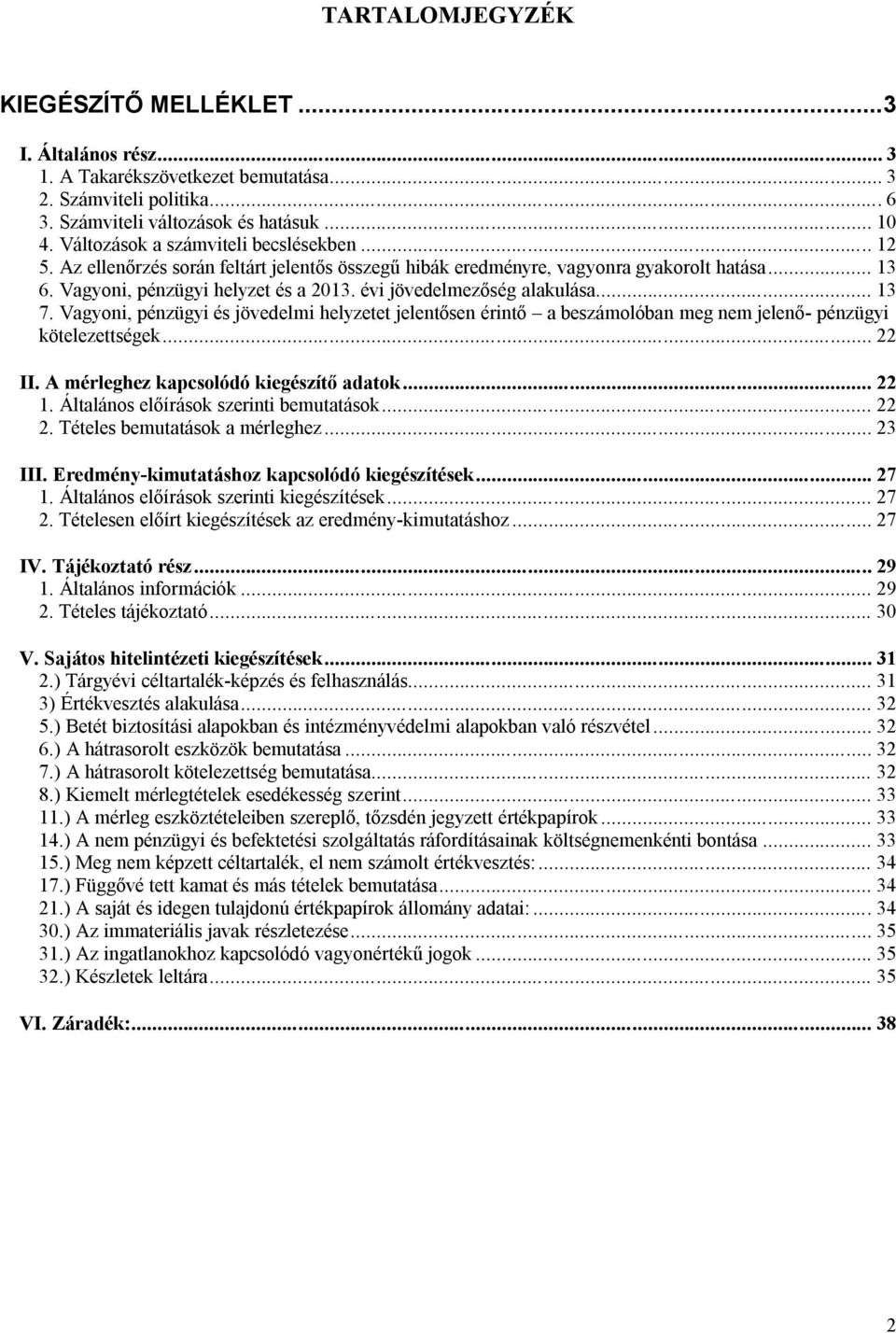 évi jövedelmezőség alakulása... 13 7. Vagyoni, pénzügyi és jövedelmi helyzetet jelentősen érintő a beszámolóban meg nem jelenő- pénzügyi kötelezettségek... 22 II.