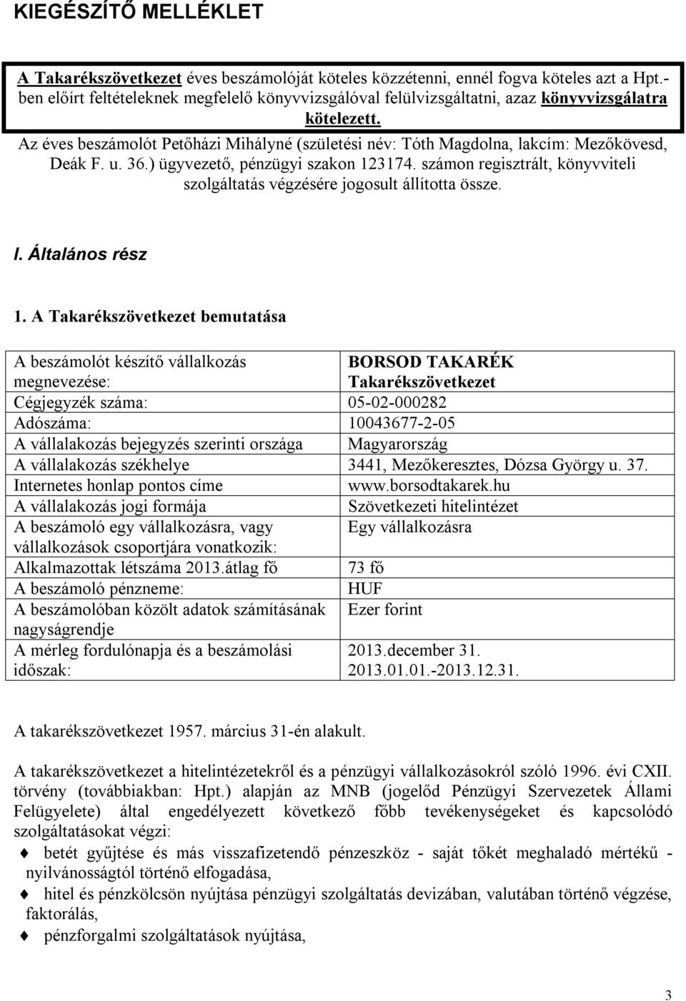 Az éves beszámolót Petőházi Mihályné (születési név: Tóth Magdolna, lakcím: Mezőkövesd, Deák F. u. 36.) ügyvezető, pénzügyi szakon 123174.
