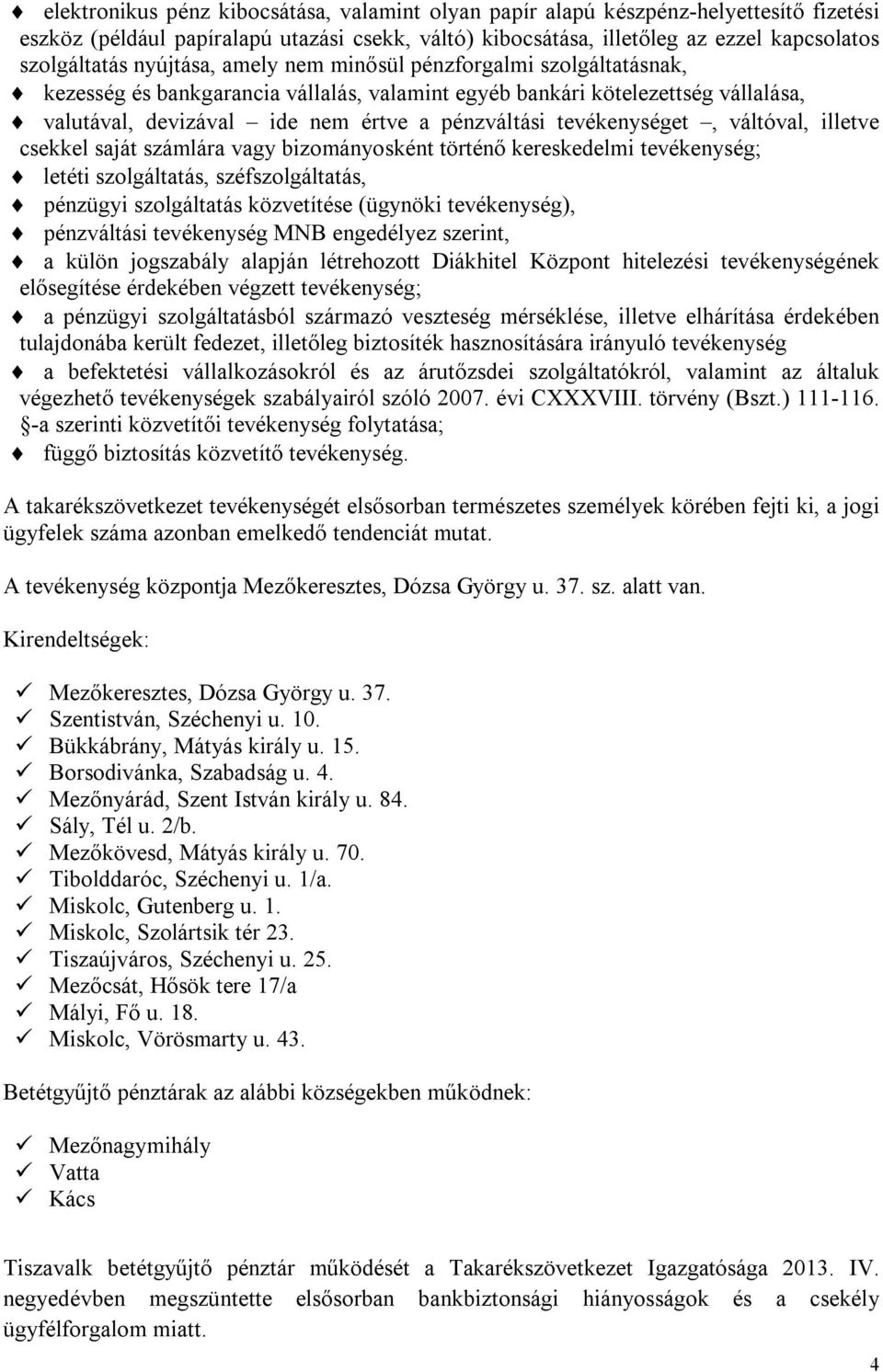 tevékenységet, váltóval, illetve csekkel saját számlára vagy bizományosként történő kereskedelmi tevékenység; letéti szolgáltatás, széfszolgáltatás, pénzügyi szolgáltatás közvetítése (ügynöki