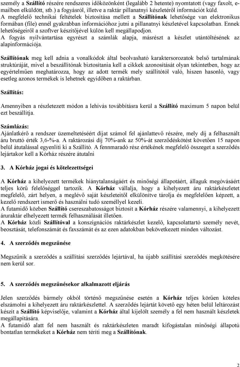 Ennek lehetőségeiről a szoftver készítőjével külön kell megállapodjon. A fogyás nyilvántartása egyrészt a számlák alapja, másrészt a készlet utántöltésének az alapinformációja.