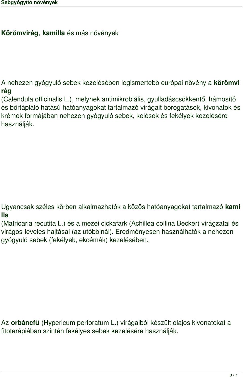 kezelésére használják. Ugyancsak széles körben alkalmazhatók a közös hatóanyagokat tartalmazó kami lla (Matricaria recutita L.