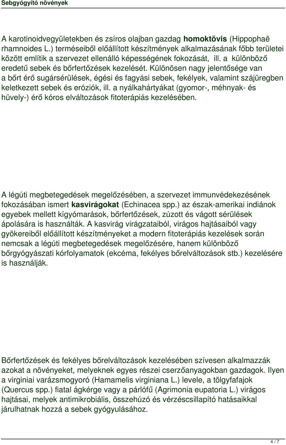 Különösen nagy jelentősége van a bőrt érő sugársérülések, égési és fagyási sebek, fekélyek, valamint szájüregben keletkezett sebek és eróziók, ill.