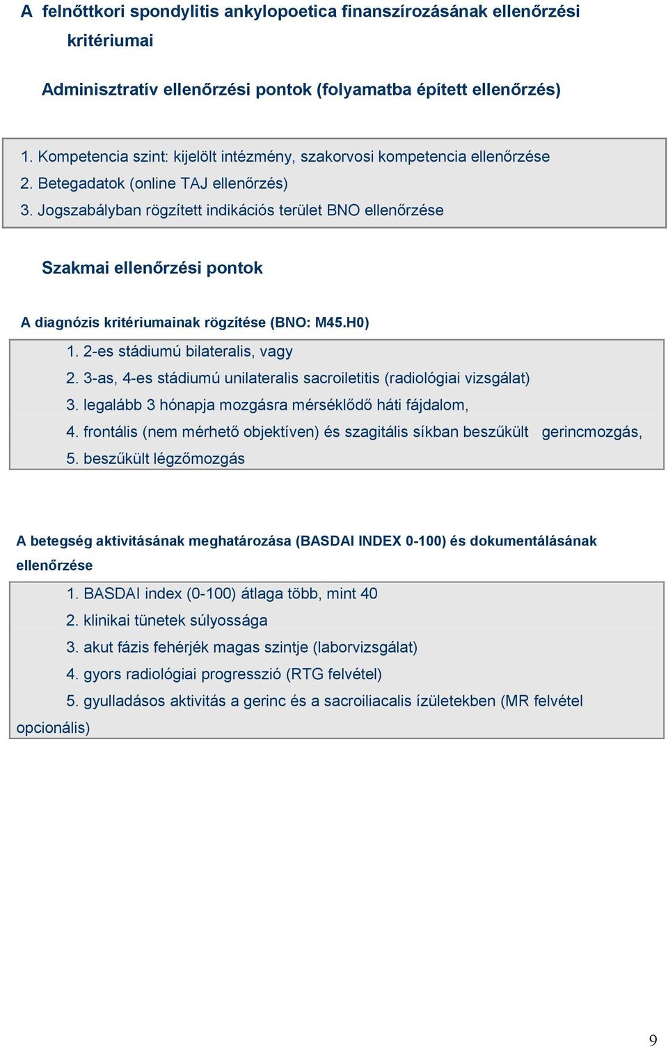 Jogszabályban rögzített indikációs terület BNO ellenőrzése Szakmai ellenőrzési pontok A diagnózis kritériumainak rögzítése (BNO: M45.H0) 1. 2-es stádiumú bilateralis, vagy 2.