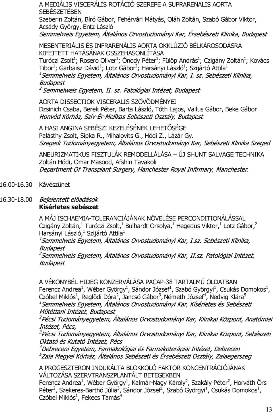 Semmelweis Egyetem, Általános Orvostudományi Kar, Érsebészeti Klinika, MESENTERIÁLIS ÉS INFRARENÁLIS AORTA OKKLÚZIÓ BÉLKÁROSODÁSRA KIFEJTETT HATÁSÁNAK ÖSSZEHASONLÍTÁSA Turóczi Zsolt 1 ; Rosero Oliver