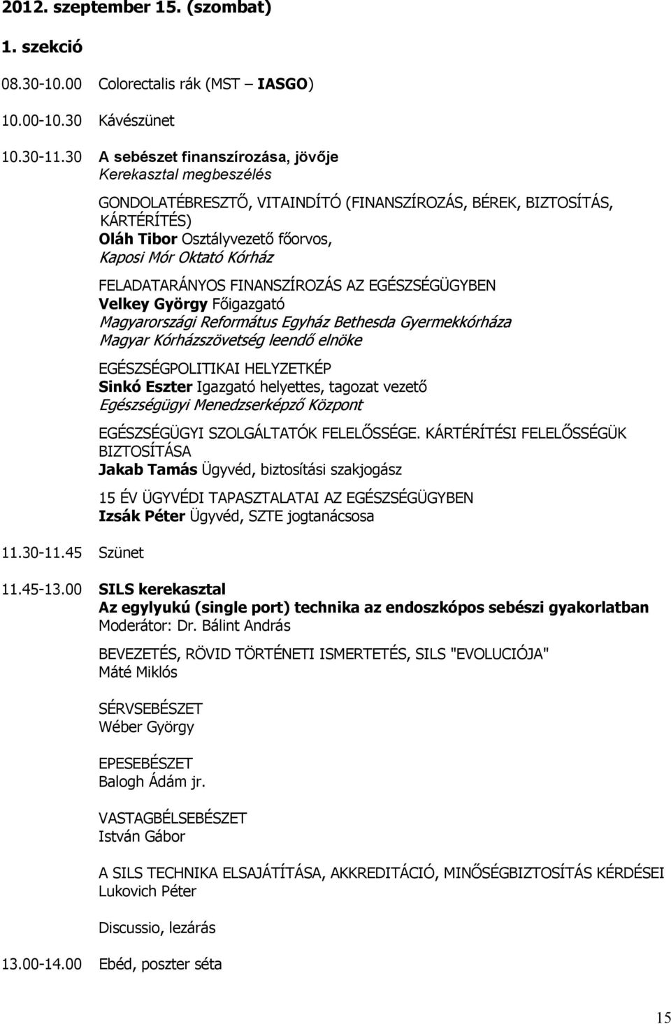 45 Szünet GONDOLATÉBRESZTŐ, VITAINDÍTÓ (FINANSZÍROZÁS, BÉREK, BIZTOSÍTÁS, KÁRTÉRÍTÉS) Oláh Tibor Osztályvezető főorvos, Kaposi Mór Oktató Kórház FELADATARÁNYOS FINANSZÍROZÁS AZ EGÉSZSÉGÜGYBEN Velkey