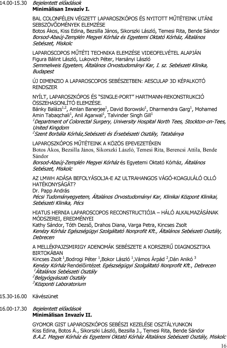 Megyei Kórház és Egyetemi Oktató Kórház, Általános Sebészet, Miskolc LAPAROSCOPOS MŰTÉTI TECHNIKA ELEMZÉSE VIDEOFELVÉTEL ALAPJÁN Figura Bálint László, Lukovich Péter, Harsányi László Semmelweis