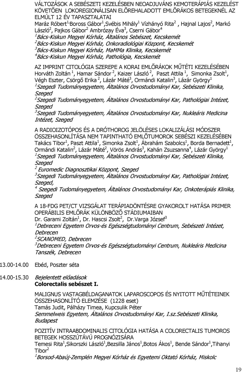 Onkoradiológiai Központ, Kecskemét 3 Bács-Kiskun Megyei Kórház, MaMMa Klinika, Kecskemét 4 Bács-Kiskun Megyei Kórház, Pathológia, Kecskemét AZ IMPRINT CITOLÓGIA SZEREPE A KORAI EMLŐRÁKOK MŰTÉTI