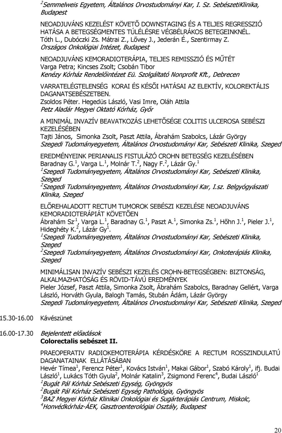 Országos Onkológiai Intézet, NEOADJUVÁNS KEMORADIOTERÁPIA, TELJES REMISSZIÓ ÉS MŰTÉT Varga Petra; Kincses Zsolt; Csobán Tibor Kenézy Kórház Rendelőintézet Eü. Szolgáltató Nonprofit Kft.