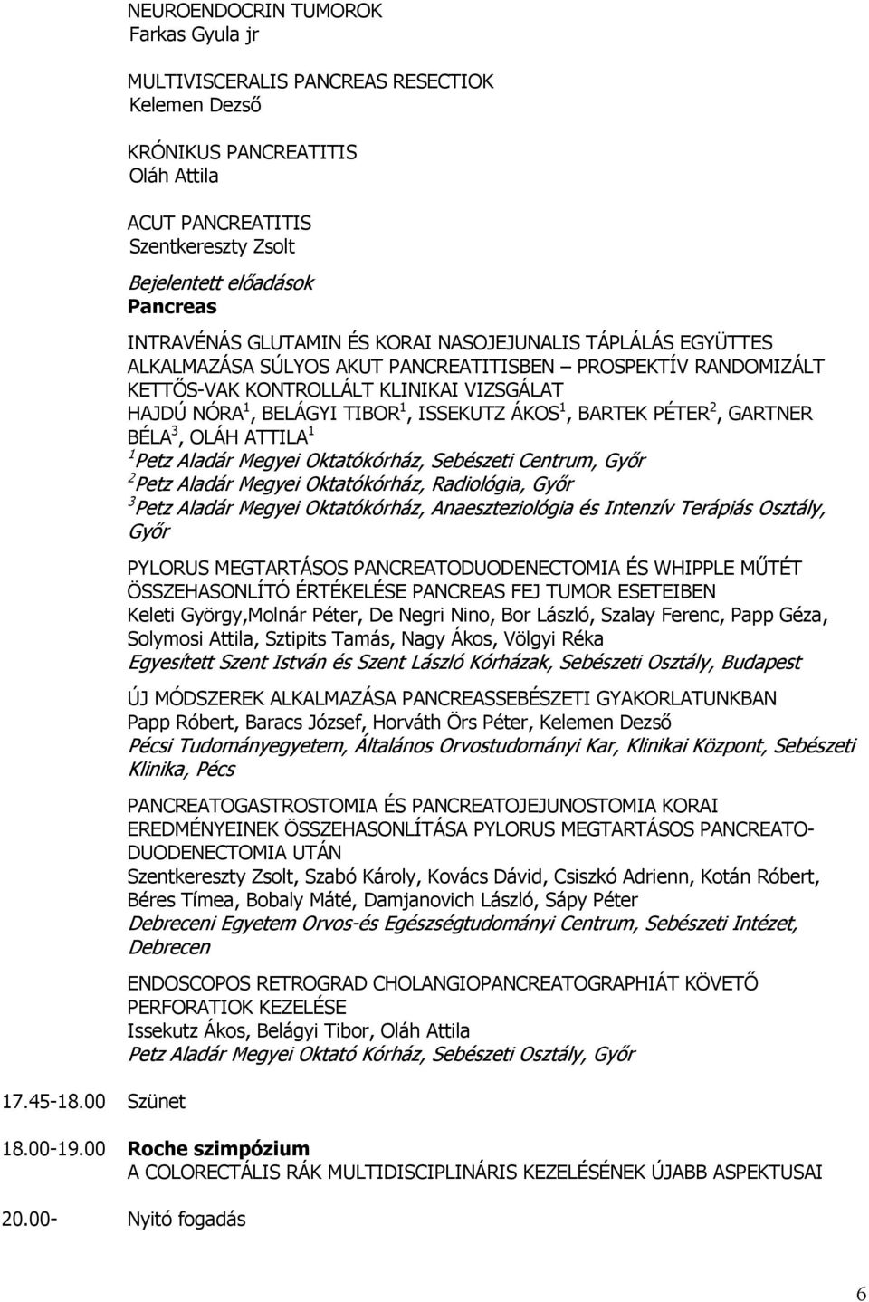 ISSEKUTZ ÁKOS 1, BARTEK PÉTER 2, GARTNER BÉLA 3, OLÁH ATTILA 1 1 Petz Aladár Megyei Oktatókórház, Sebészeti Centrum, Győr 2 Petz Aladár Megyei Oktatókórház, Radiológia, Győr 3 Petz Aladár Megyei