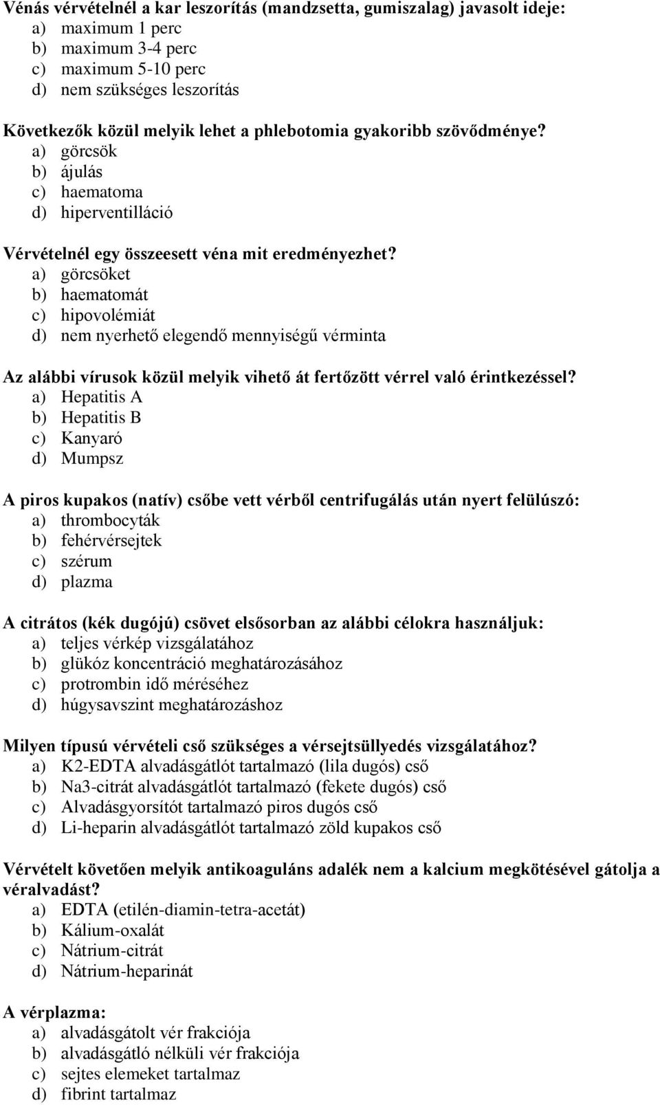 a) görcsöket b) haematomát c) hipovolémiát d) nem nyerhető elegendő mennyiségű vérminta Az alábbi vírusok közül melyik vihető át fertőzött vérrel való érintkezéssel?