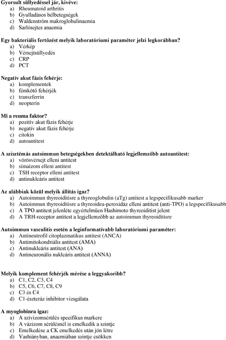 a) pozitív akut fázis fehérje b) negatív akut fázis fehérje c) citokin d) autoantitest A szisztémás autoimmun betegségekben detektálható legjellemzőbb autoantitest: a) vörösvérsejt elleni antitest b)