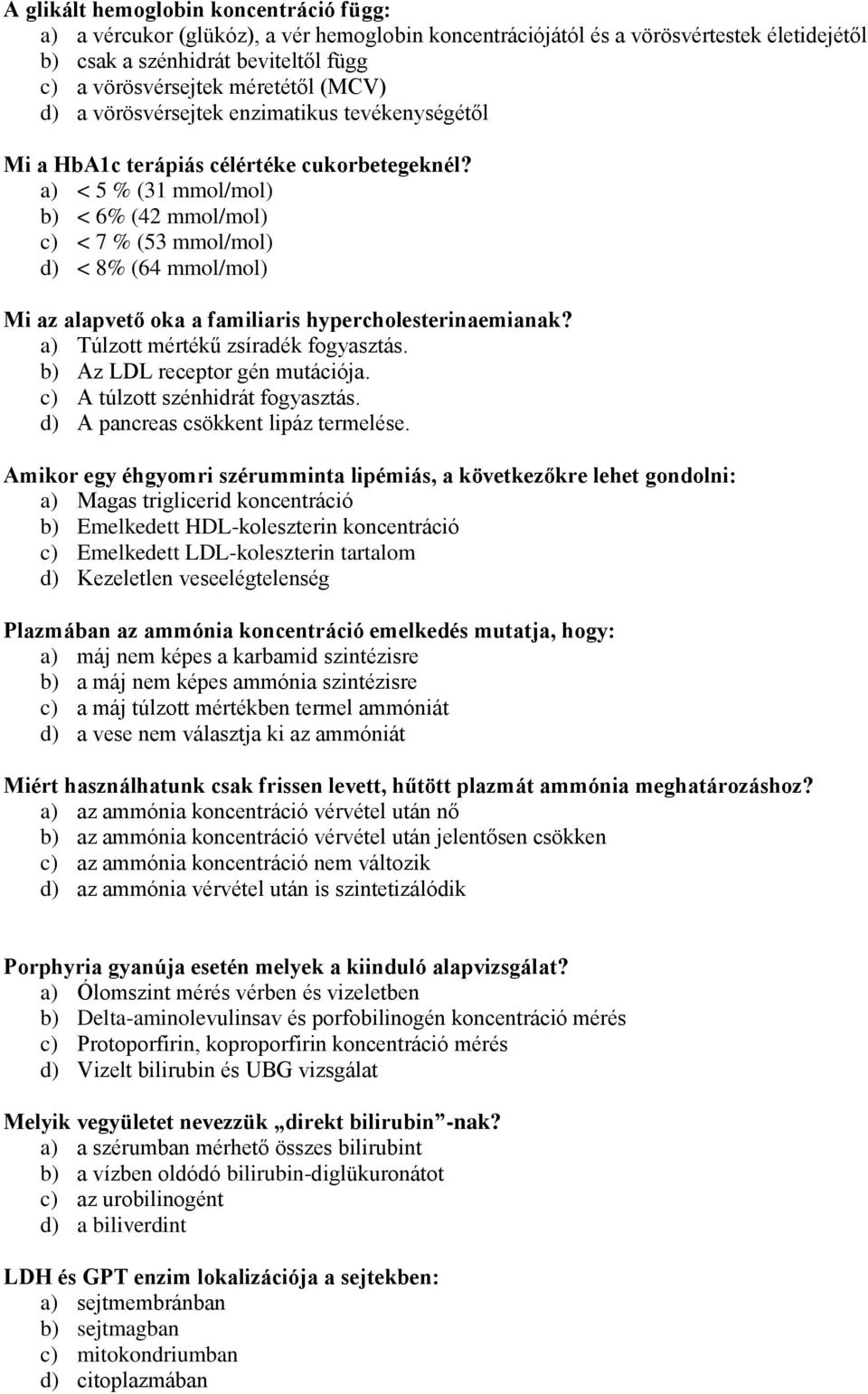 a) < 5 % (31 mmol/mol) b) < 6% (42 mmol/mol) c) < 7 % (53 mmol/mol) d) < 8% (64 mmol/mol) Mi az alapvető oka a familiaris hypercholesterinaemianak? a) Túlzott mértékű zsíradék fogyasztás.