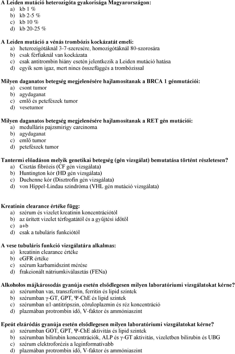 daganatos betegség megjelenésére hajlamosítanak a BRCA 1 génmutációi: a) csont tumor b) agydaganat c) emlő és petefészek tumor d) vesetumor Milyen daganatos betegség megjelenésére hajlamosítanak a