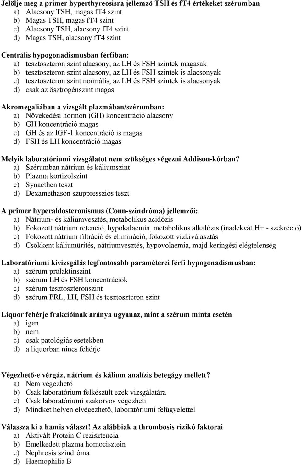 szint normális, az LH és FSH szintek is alacsonyak d) csak az ösztrogénszint magas Akromegaliában a vizsgált plazmában/szérumban: a) Növekedési hormon (GH) koncentráció alacsony b) GH koncentráció