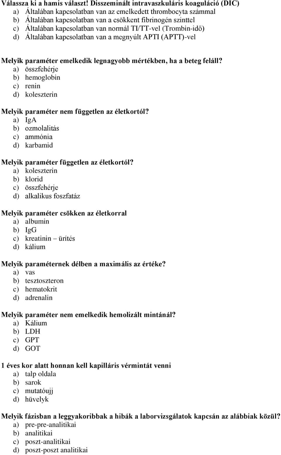 van normál TI/TT-vel (Trombin-idő) d) Általában kapcsolatban van a megnyúlt APTI (APTT)-vel Melyik paraméter emelkedik legnagyobb mértékben, ha a beteg feláll?