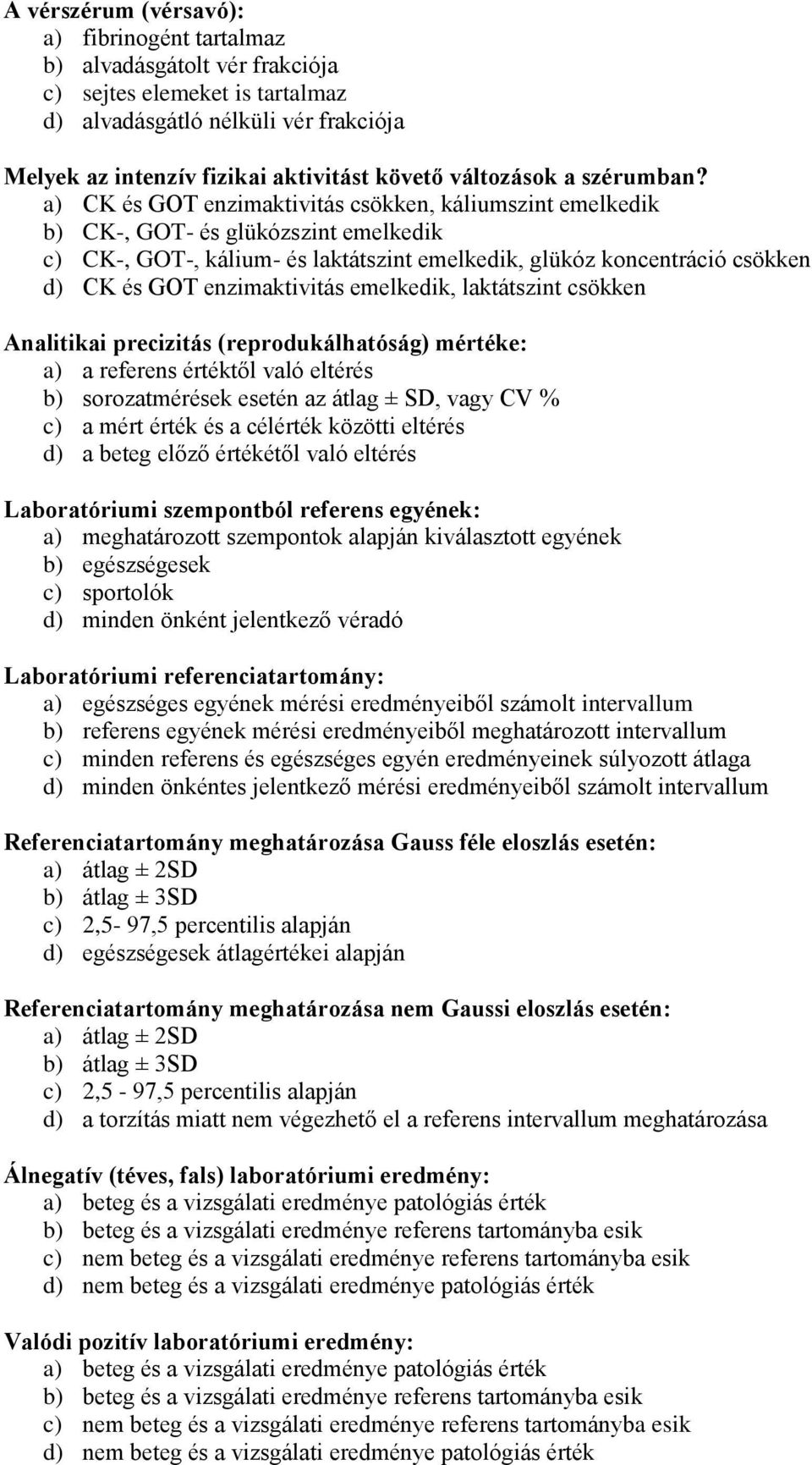a) CK és GOT enzimaktivitás csökken, káliumszint emelkedik b) CK-, GOT- és glükózszint emelkedik c) CK-, GOT-, kálium- és laktátszint emelkedik, glükóz koncentráció csökken d) CK és GOT