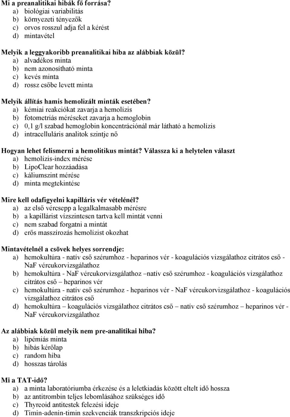 a) kémiai reakciókat zavarja a hemolízis b) fotometriás méréseket zavarja a hemoglobin c) 0,1 g/l szabad hemoglobin koncentrációnál már látható a hemolízis d) intracelluláris analitok szintje nő