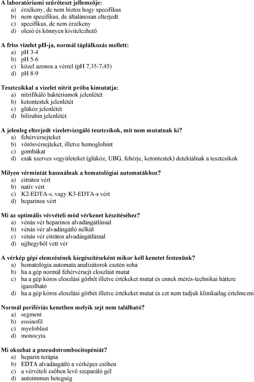 b) ketontestek jelenlétét c) glükóz jelenlétét d) bilirubin jelenlétét A jelenleg elterjedt vizeletvizsgáló tesztcsíkok, mit nem mutatnak ki?