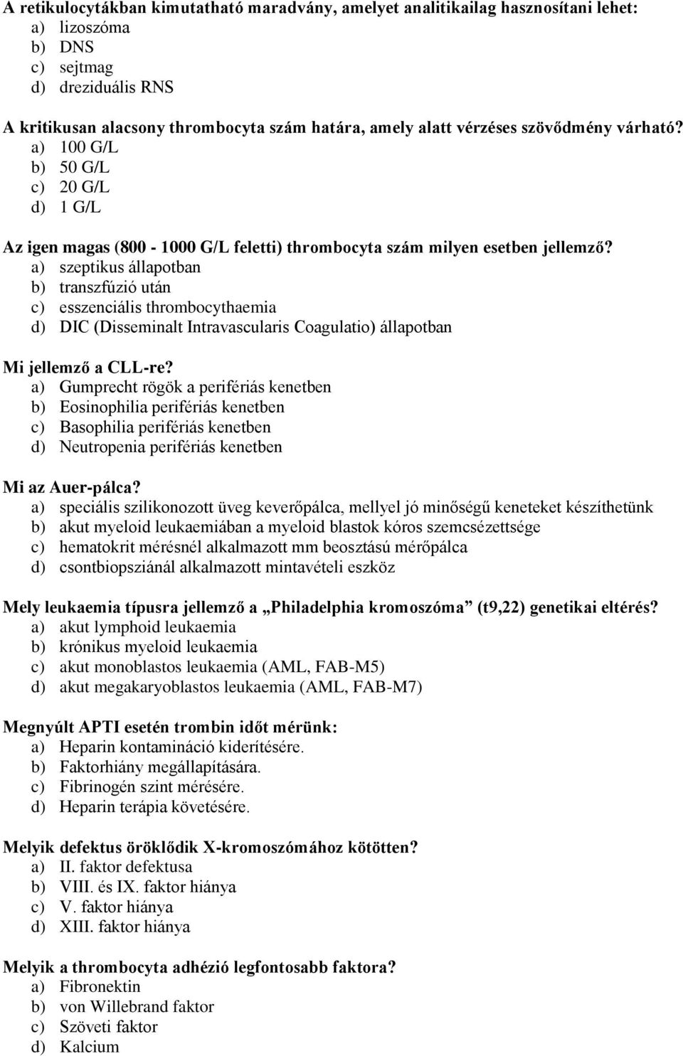 a) szeptikus állapotban b) transzfúzió után c) esszenciális thrombocythaemia d) DIC (Disseminalt Intravascularis Coagulatio) állapotban Mi jellemző a CLL-re?