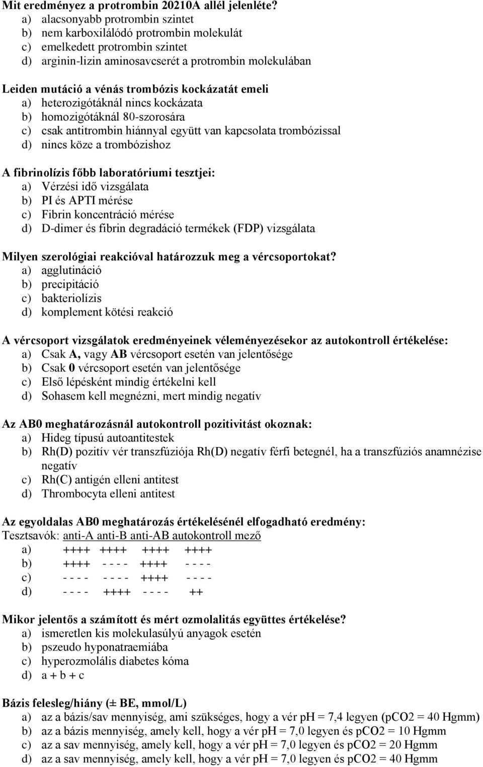 kockázatát emeli a) heterozigótáknál nincs kockázata b) homozigótáknál 80-szorosára c) csak antitrombin hiánnyal együtt van kapcsolata trombózissal d) nincs köze a trombózishoz A fibrinolízis főbb