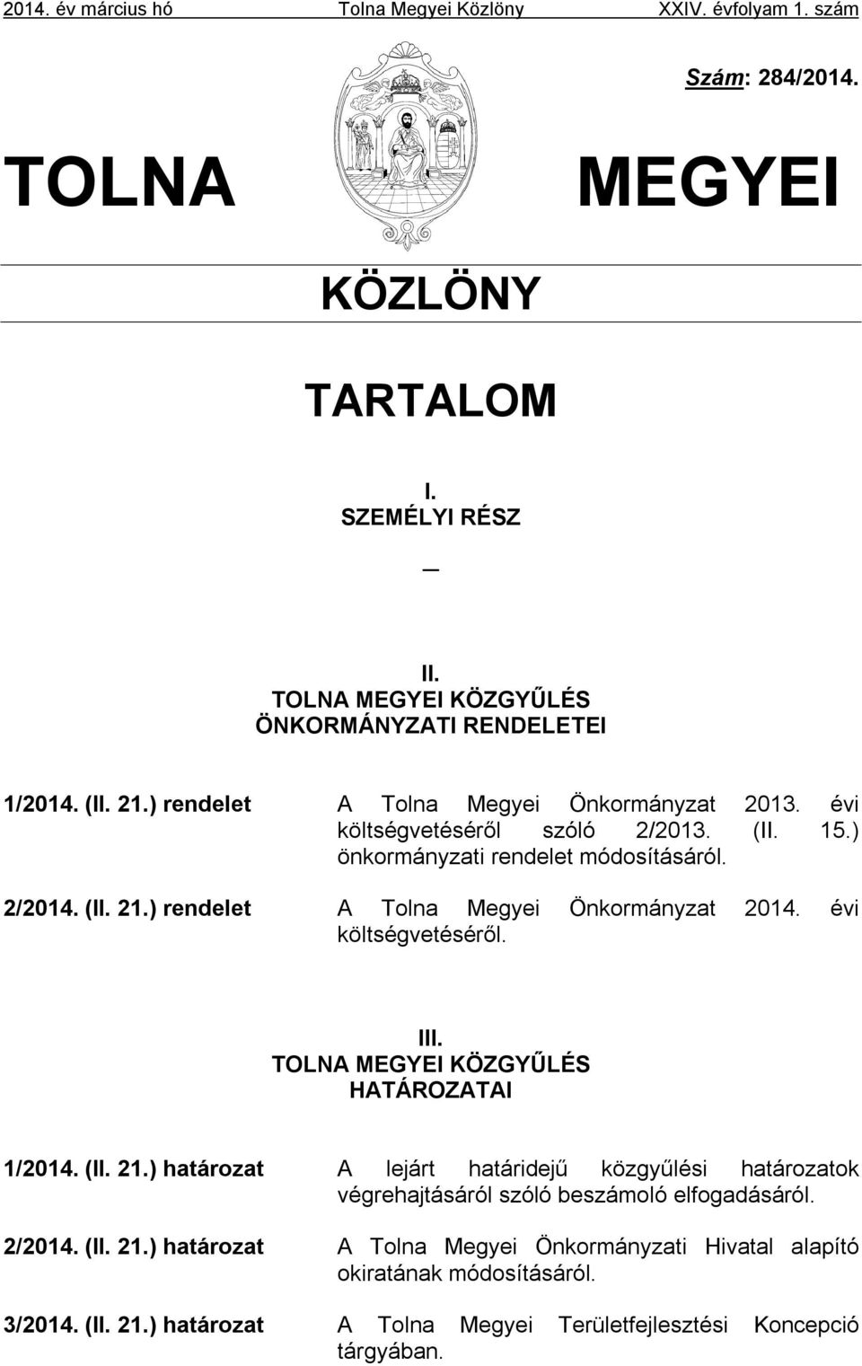 évi költségvetéséről. III. TOLNA MEGYEI KÖZGYŰLÉS HATÁROZATAI 1/2014. (II. 21.) határozat A lejárt határidejű közgyűlési határozatok végrehajtásáról szóló beszámoló elfogadásáról. 2/2014.