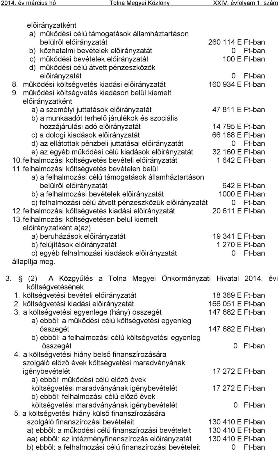 Ft-ban d) működési célú átvett pénzeszközök előirányzatát 0 Ft-ban 8. működési költségvetés kiadási előirányzatát 160 934 E Ft-ban 9.