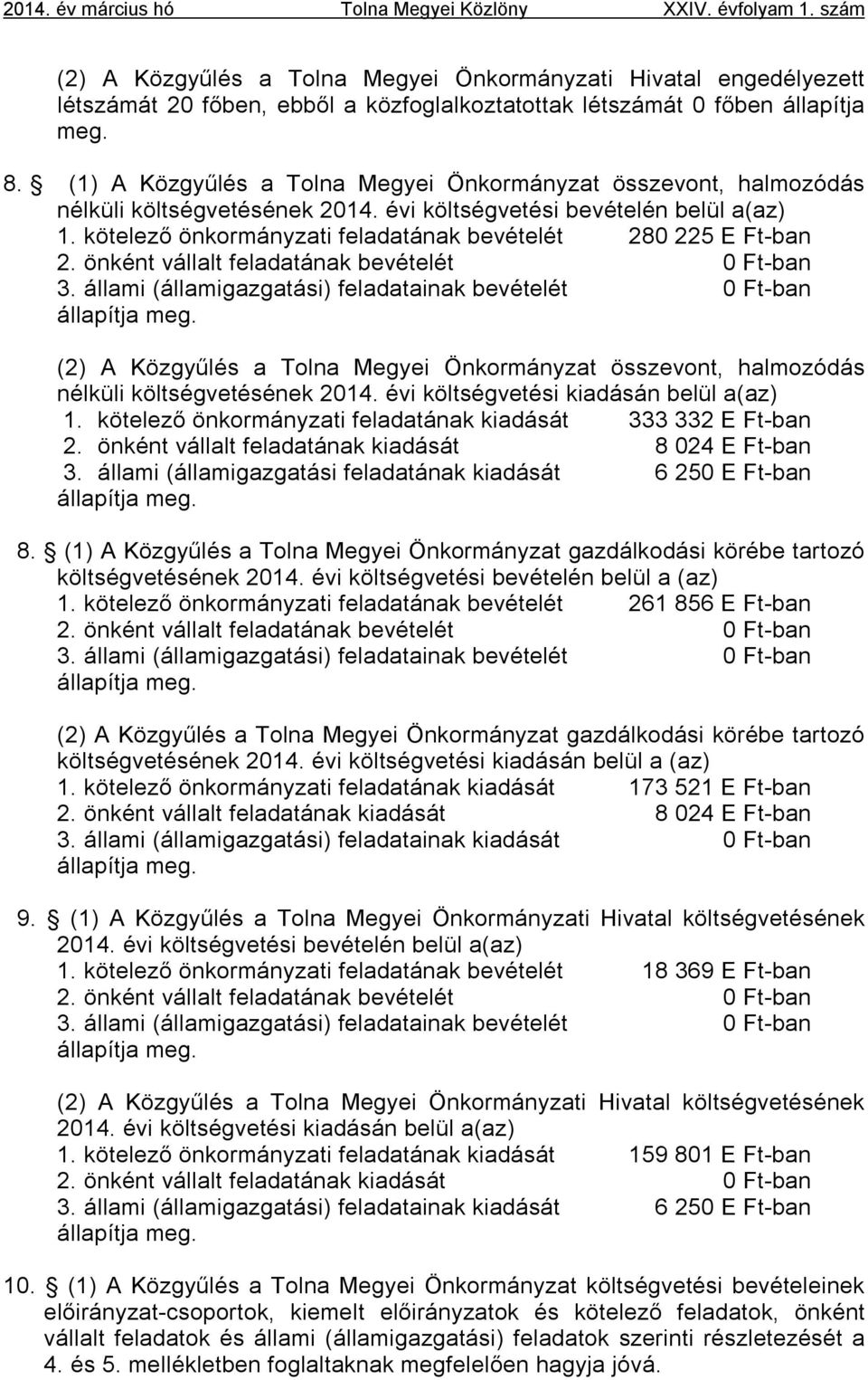 (1) A Közgyűlés a Tolna Megyei Önkormányzat összevont, halmozódás nélküli költségvetésének 2014. évi költségvetési bevételén belül a(az) 1.