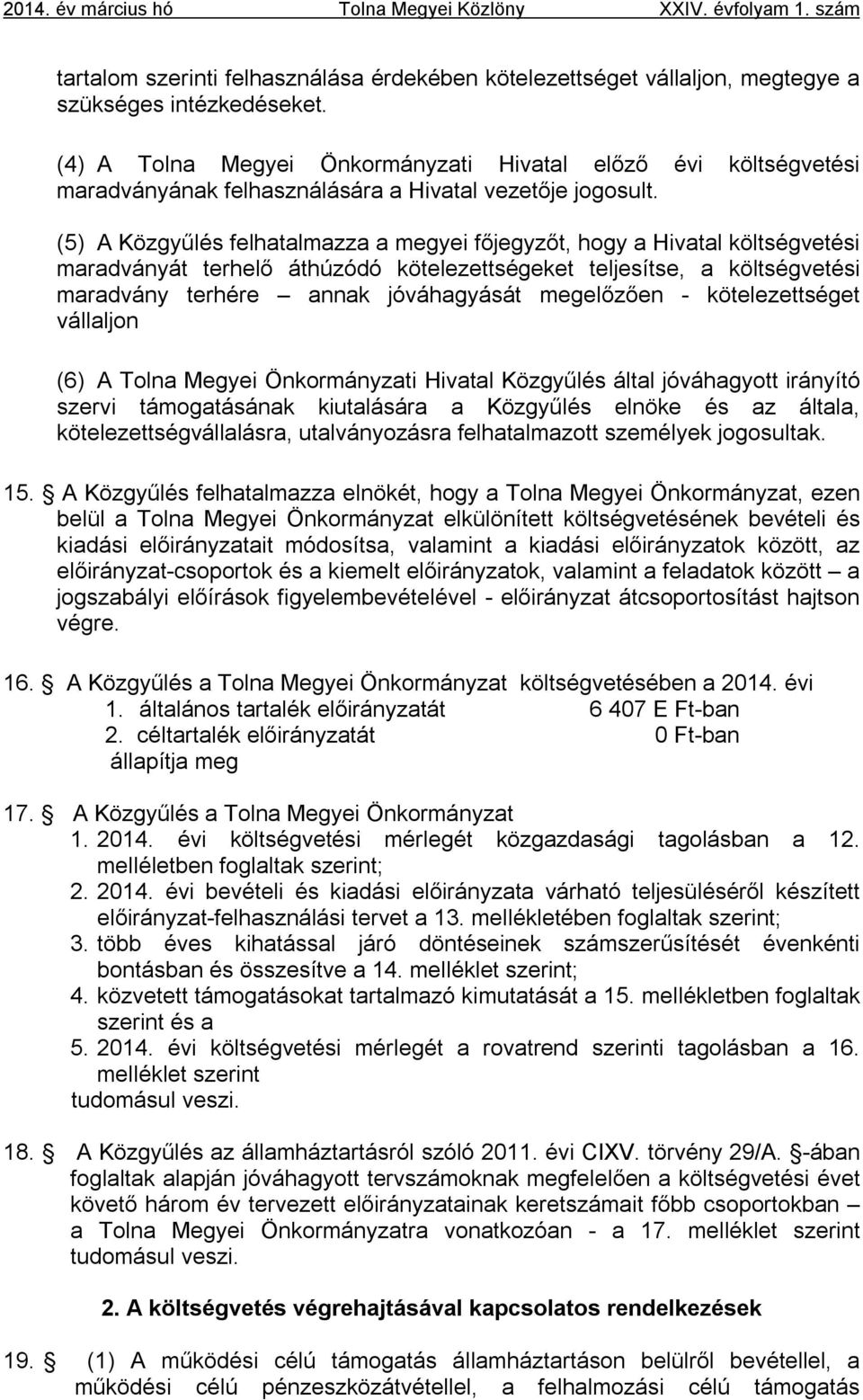 (5) A Közgyűlés felhatalmazza a megyei főjegyzőt, hogy a Hivatal költségvetési maradványát terhelő áthúzódó kötelezettségeket teljesítse, a költségvetési maradvány terhére annak jóváhagyását