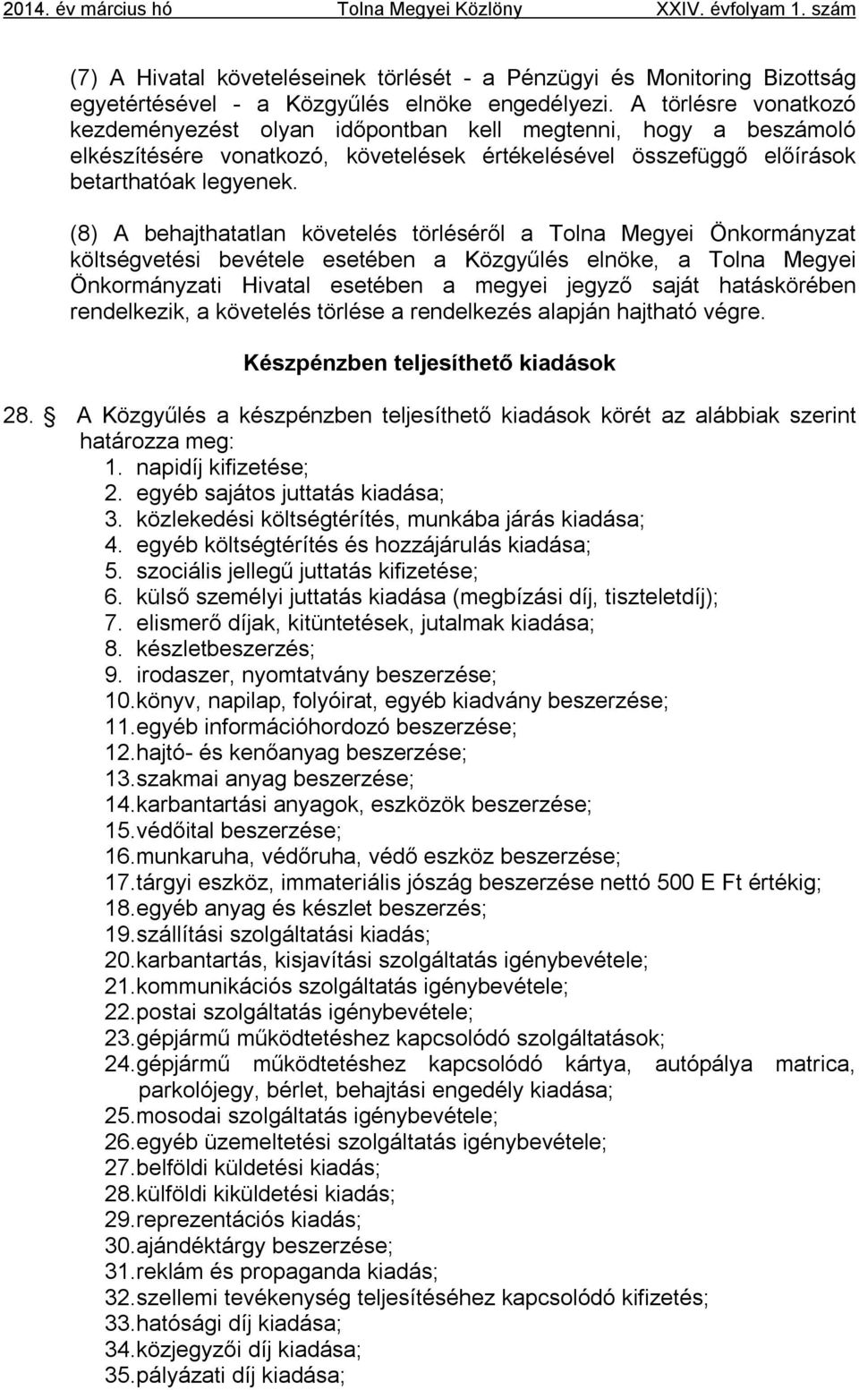 (8) A behajthatatlan követelés törléséről a Tolna Megyei Önkormányzat költségvetési bevétele esetében a Közgyűlés elnöke, a Tolna Megyei Önkormányzati Hivatal esetében a megyei jegyző saját