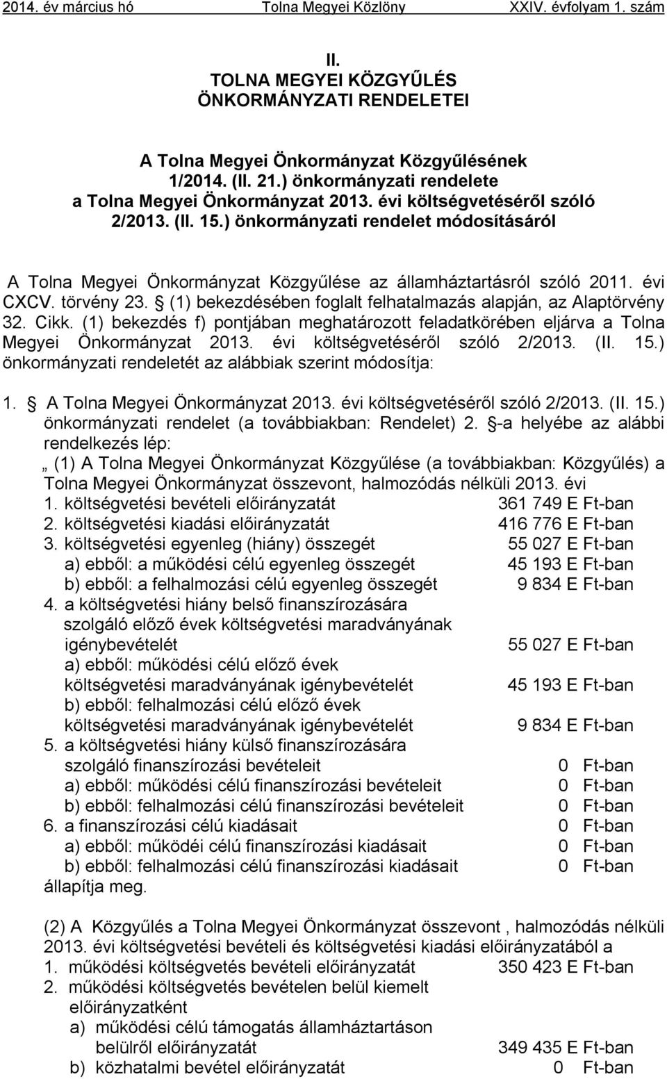 ) önkormányzati rendelet módosításáról A Tolna Megyei Önkormányzat Közgyűlése az államháztartásról szóló 2011. évi CXCV. törvény 23. (1) bekezdésében foglalt felhatalmazás alapján, az Alaptörvény 32.