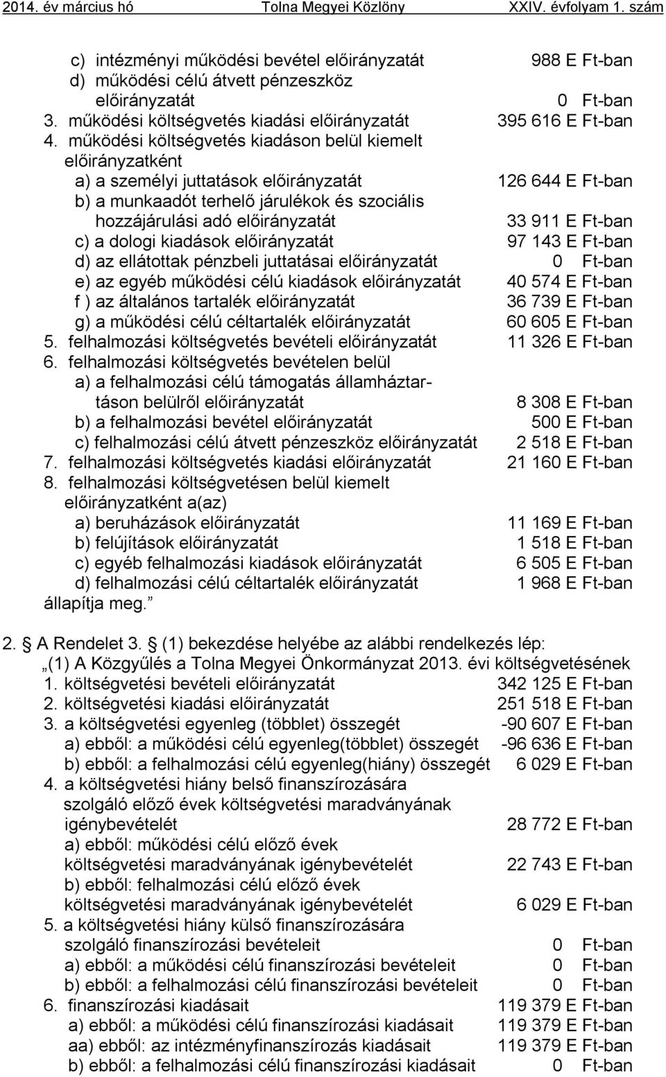 működési költségvetés kiadáson belül kiemelt előirányzatként a) a személyi juttatások előirányzatát 126 644 E Ft-ban b) a munkaadót terhelő járulékok és szociális hozzájárulási adó előirányzatát 33