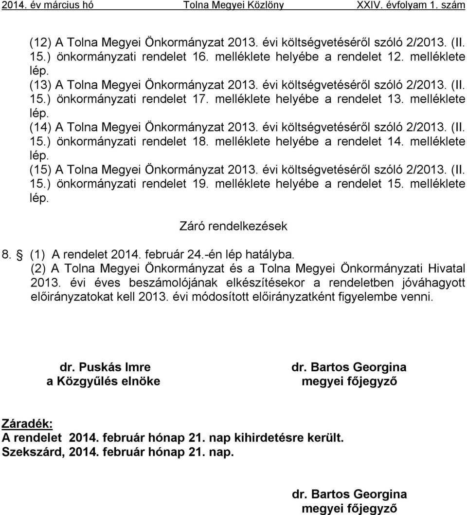 melléklete lép. (14) A Tolna Megyei Önkormányzat 2013. évi költségvetéséről szóló 2/2013. (II. 15.) önkormányzati rendelet 18. melléklete helyébe a rendelet 14. melléklete lép.