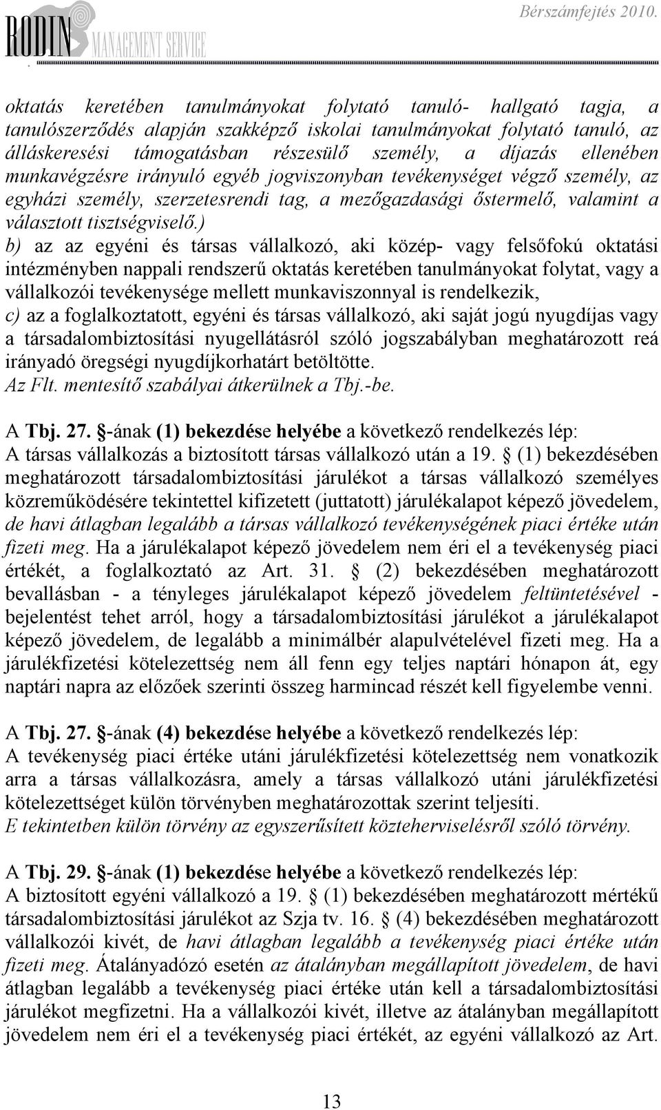 egyéni és társas vállalkozó, aki közép- vagy felsőfokú oktatási intézményben nappali rendszerű oktatás keretében tanulmányokat folytat, vagy a vállalkozói tevékenysége mellett munkaviszonnyal is