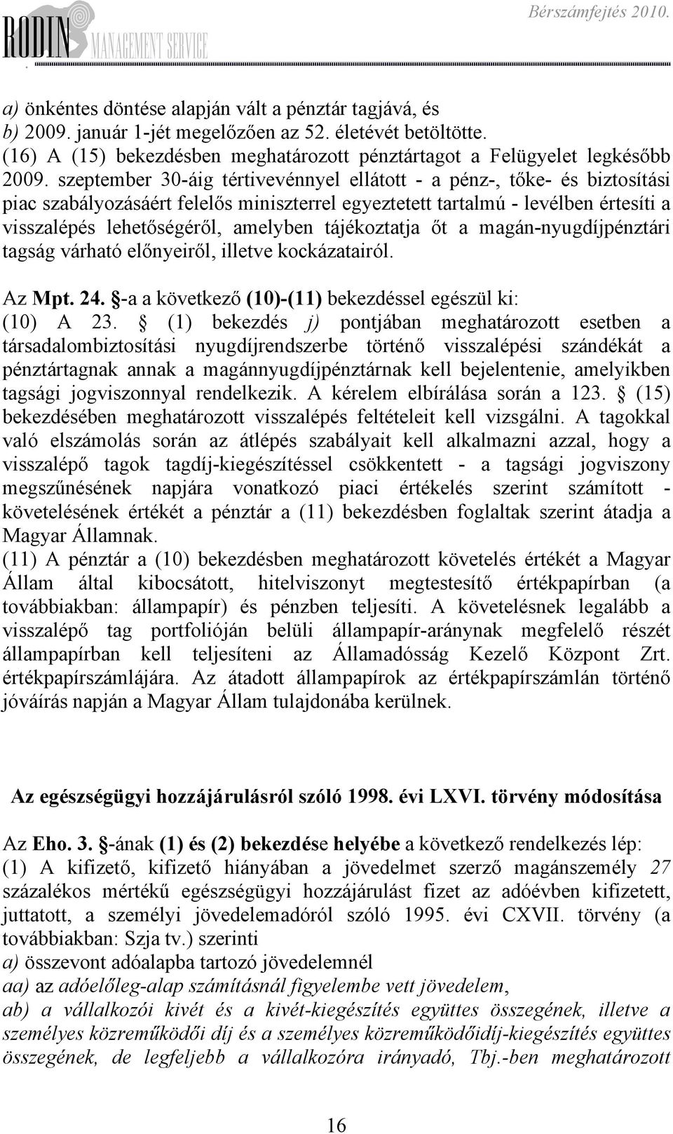 tájékoztatja őt a magán-nyugdíjpénztári tagság várható előnyeiről, illetve kockázatairól Az Mpt 24 -a a következő (10)-(11) bekezdéssel egészül ki: (10) A 23 (1) bekezdés j) pontjában meghatározott