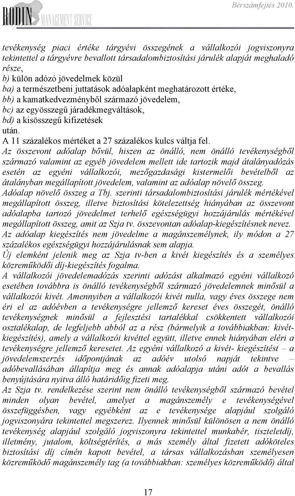 mértéket a 27 százalékos kulcs váltja fel Az összevont adóalap bővül, hiszen az önálló, nem önálló tevékenységből származó valamint az egyéb jövedelem mellett ide tartozik majd átalányadózás esetén