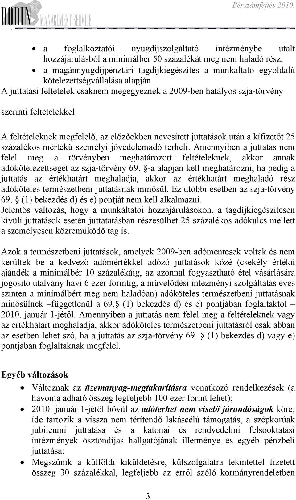 kifizetőt 25 százalékos mértékű személyi jövedelemadó terheli Amennyiben a juttatás nem felel meg a törvényben meghatározott feltételeknek, akkor annak adókötelezettségét az szja-törvény 69 -a