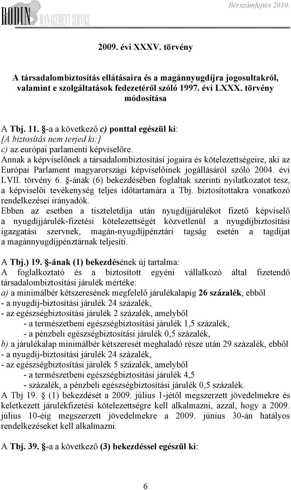 magyarországi képviselőinek jogállásáról szóló 2004 évi LVII törvény 6 -ának (6) bekezdésében foglaltak szerinti nyilatkozatot tesz, a képviselői tevékenység teljes időtartamára a Tbj biztosítottakra