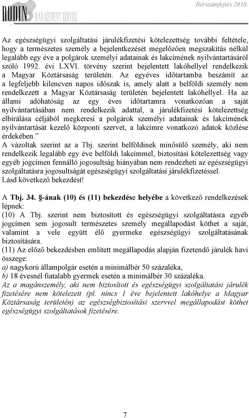 kilencven napos időszak is, amely alatt a belföldi személy nem rendelkezett a Magyar Köztársaság területén bejelentett lakóhellyel Ha az állami adóhatóság az egy éves időtartamra vonatkozóan a saját